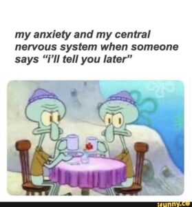 https://ifunny.co/picture/my-anxiety-and-my-central-nervous-system-when-someone-says-1Fgz0DuY6